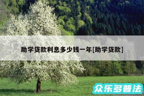 助学贷款利息多少钱一年及助学贷款