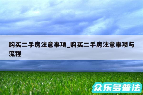 购买二手房注意事项_购买二手房注意事项与流程