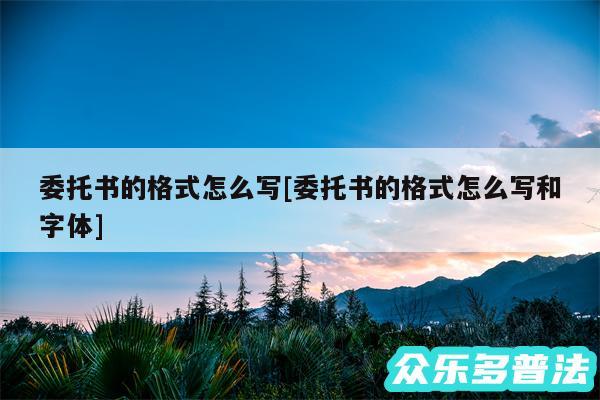 委托书的格式怎么写及委托书的格式怎么写和字体