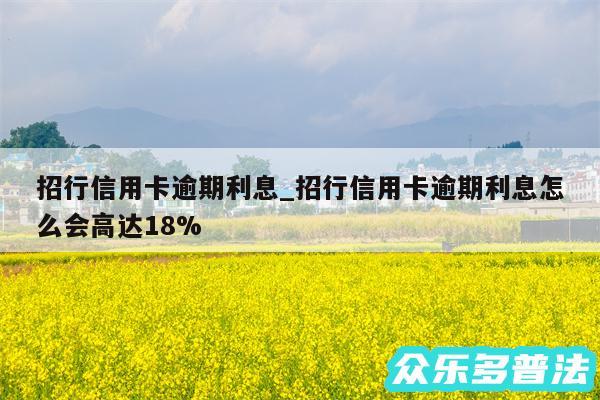 招行信用卡逾期利息_招行信用卡逾期利息怎么会高达18%