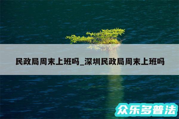 民政局周末上班吗_深圳民政局周末上班吗