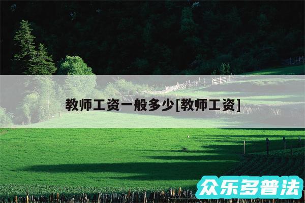 教师工资一般多少及教师工资