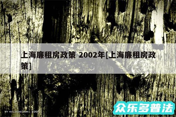 上海廉租房政策 2002年及上海廉租房政策