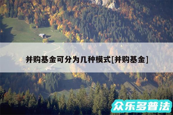 并购基金可分为几种模式及并购基金