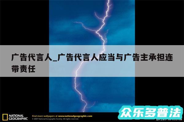 广告代言人_广告代言人应当与广告主承担连带责任