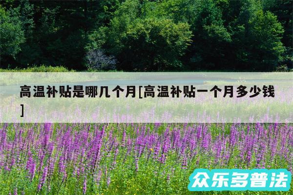 高温补贴是哪几个月及高温补贴一个月多少钱
