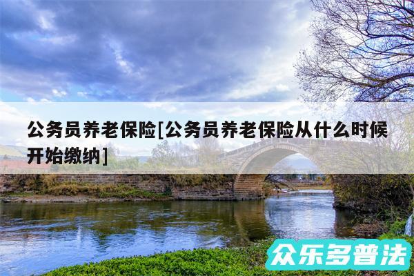 公务员养老保险及公务员养老保险从什么时候开始缴纳