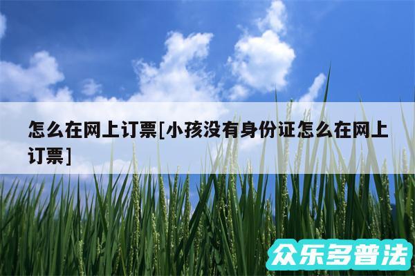 怎么在网上订票及小孩没有身份证怎么在网上订票