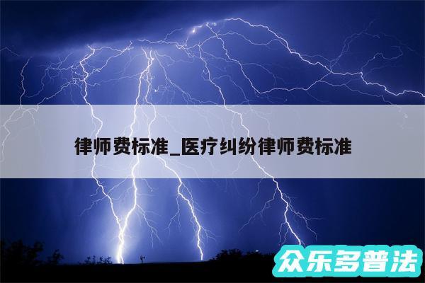 律师费标准_医疗纠纷律师费标准