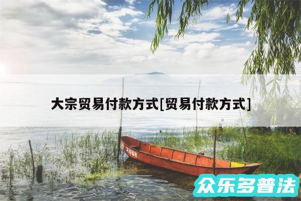 大宗贸易付款方式及贸易付款方式
