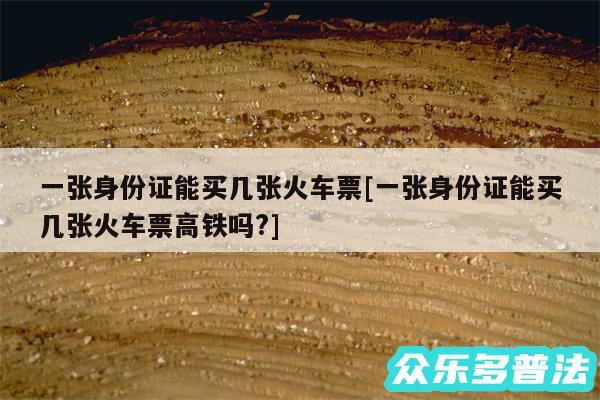 一张身份证能买几张火车票及一张身份证能买几张火车票高铁吗?