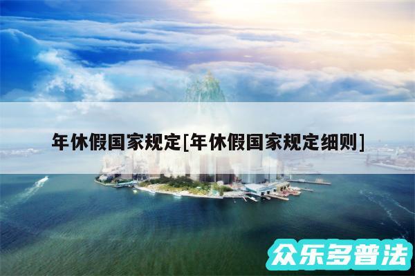 年休假国家规定及年休假国家规定细则