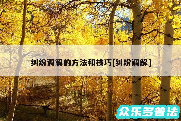 纠纷调解的方法和技巧及纠纷调解