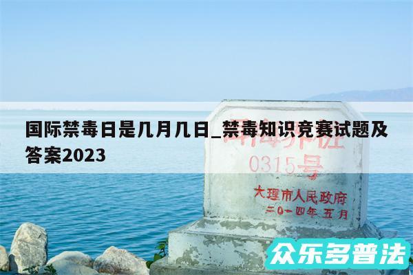 国际禁毒日是几月几日_禁毒知识竞赛试题及答案2024