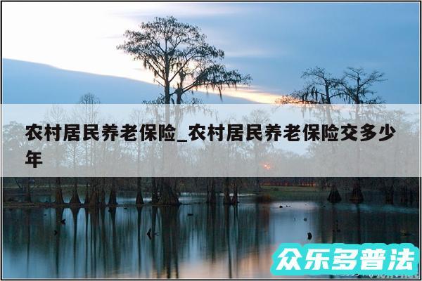 农村居民养老保险_农村居民养老保险交多少年