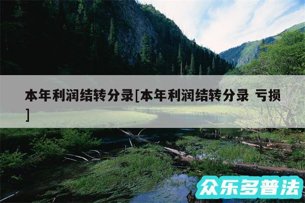 本年利润结转分录及本年利润结转分录 亏损