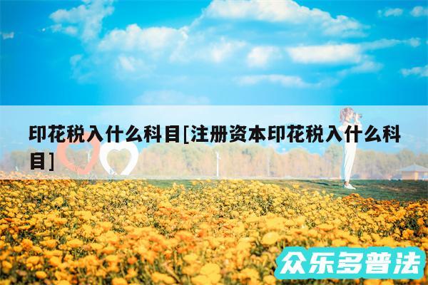 印花税入什么科目及注册资本印花税入什么科目