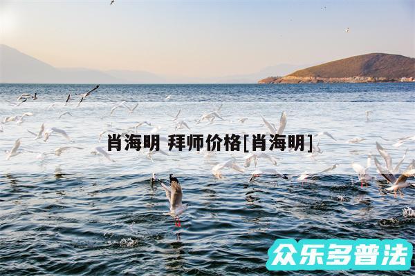 肖海明 拜师价格及肖海明