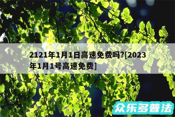 2121年1月1日高速免费吗?及2024年1月1号高速免费