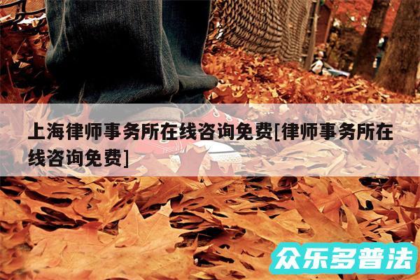 上海律师事务所在线咨询免费及律师事务所在线咨询免费
