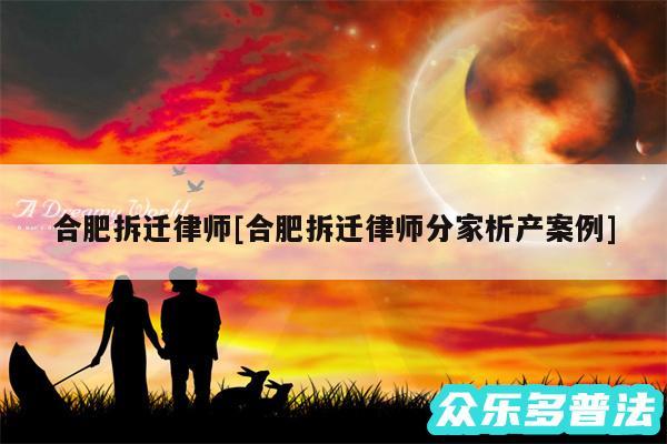 合肥拆迁律师及合肥拆迁律师分家析产案例