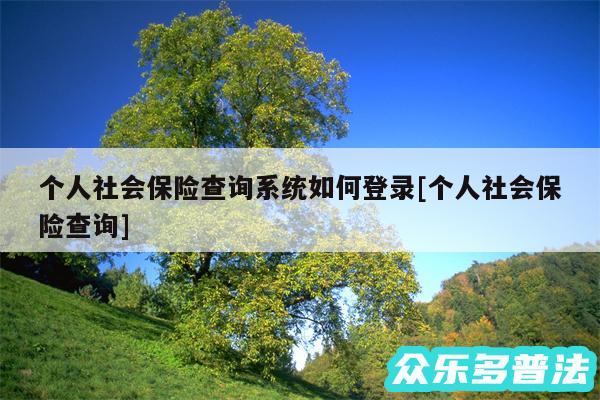 个人社会保险查询系统如何登录及个人社会保险查询