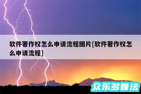 软件著作权怎么申请流程图片及软件著作权怎么申请流程