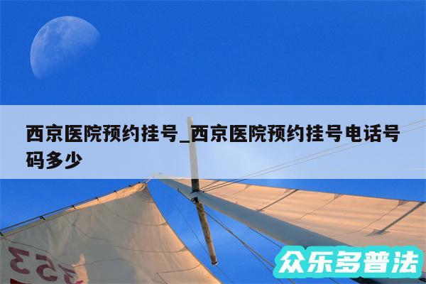 西京医院预约挂号_西京医院预约挂号电话号码多少