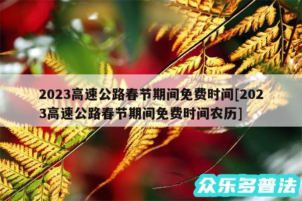 2024高速公路春节期间免费时间及2024高速公路春节期间免费时间农历