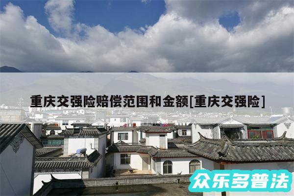 重庆交强险赔偿范围和金额及重庆交强险