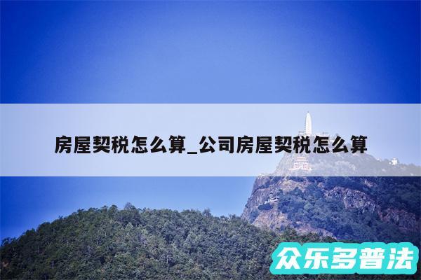 房屋契税怎么算_公司房屋契税怎么算