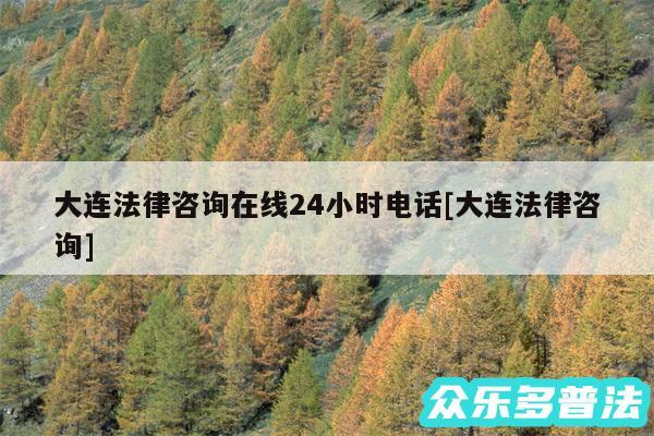 大连法律咨询在线24小时电话及大连法律咨询