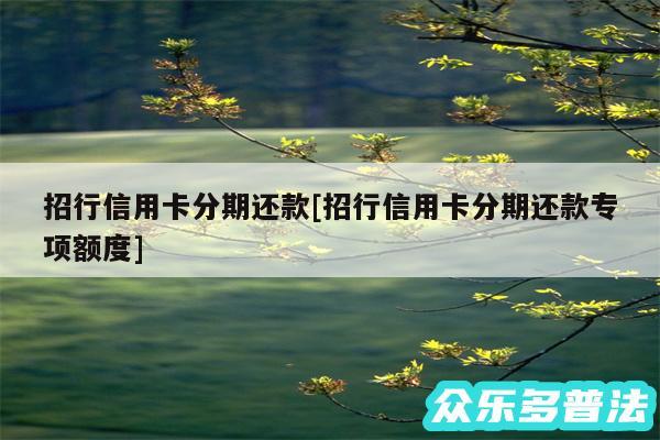 招行信用卡分期还款及招行信用卡分期还款专项额度