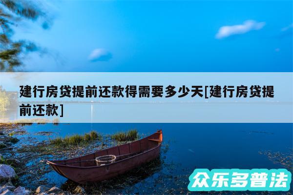 建行房贷提前还款得需要多少天及建行房贷提前还款