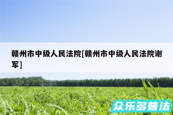 赣州市中级人民法院及赣州市中级人民法院谢军