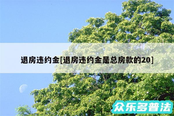 退房违约金及退房违约金是总房款的20