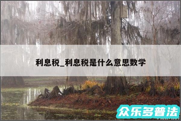 利息税_利息税是什么意思数学