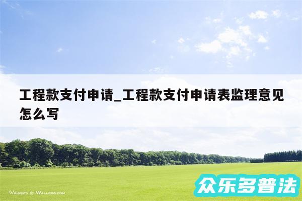 工程款支付申请_工程款支付申请表监理意见怎么写