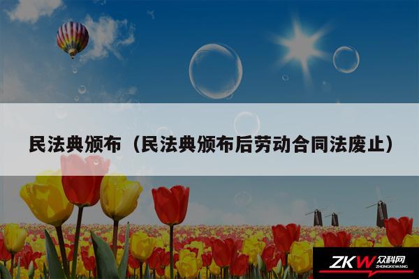 民法典颁布以及民法典颁布后劳动合同法废止