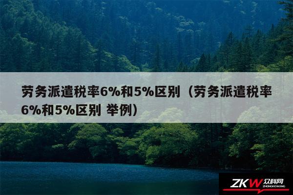 劳务派遣税率6%和5%区别以及劳务派遣税率6%和5%区别 举例