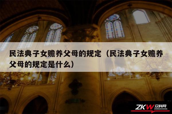 民法典子女赡养父母的规定以及民法典子女赡养父母的规定是什么