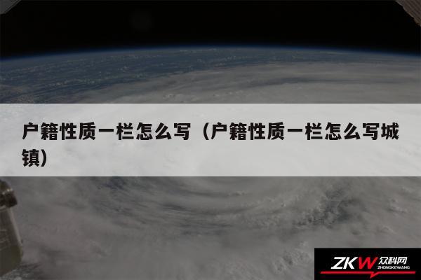 户籍性质一栏怎么写以及户籍性质一栏怎么写城镇