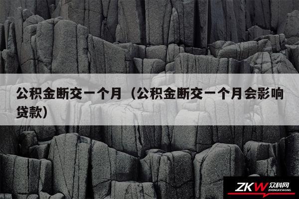 公积金断交一个月以及公积金断交一个月会影响贷款