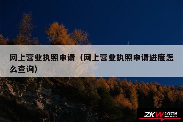 网上营业执照申请以及网上营业执照申请进度怎么查询