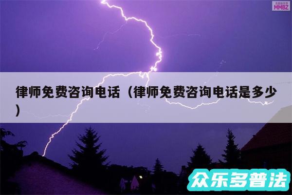 律师免费咨询电话以及律师免费咨询电话是多少