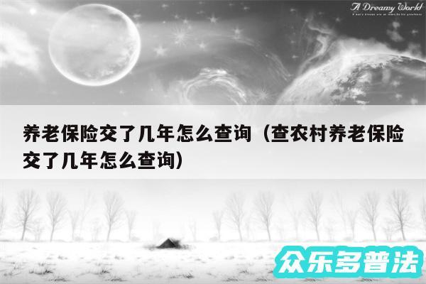 养老保险交了几年怎么查询以及查农村养老保险交了几年怎么查询