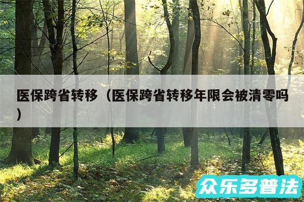 医保跨省转移以及医保跨省转移年限会被清零吗