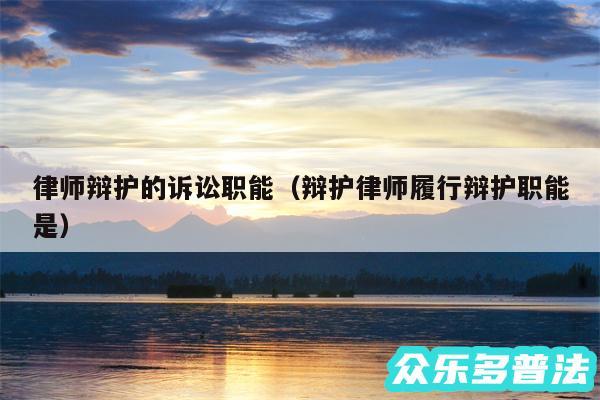 律师辩护的诉讼职能以及辩护律师履行辩护职能是