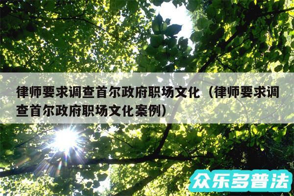 律师要求调查首尔政府职场文化以及律师要求调查首尔政府职场文化案例