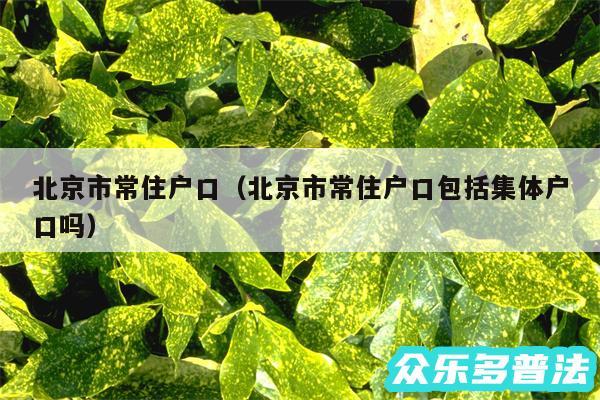 北京市常住户口以及北京市常住户口包括集体户口吗